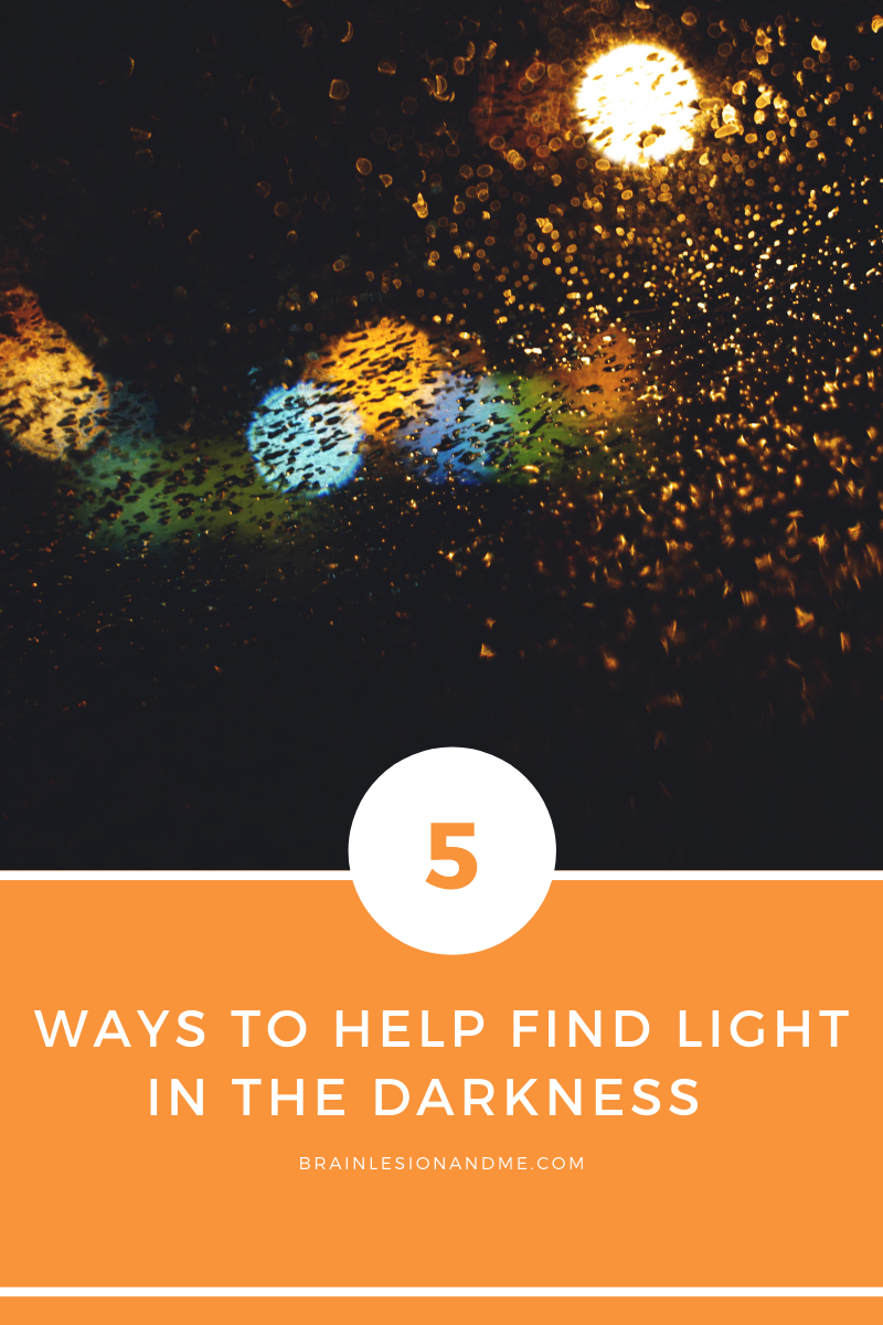 5 Ways To Help Find The Light In The Darkness My Brain Lesion And Me