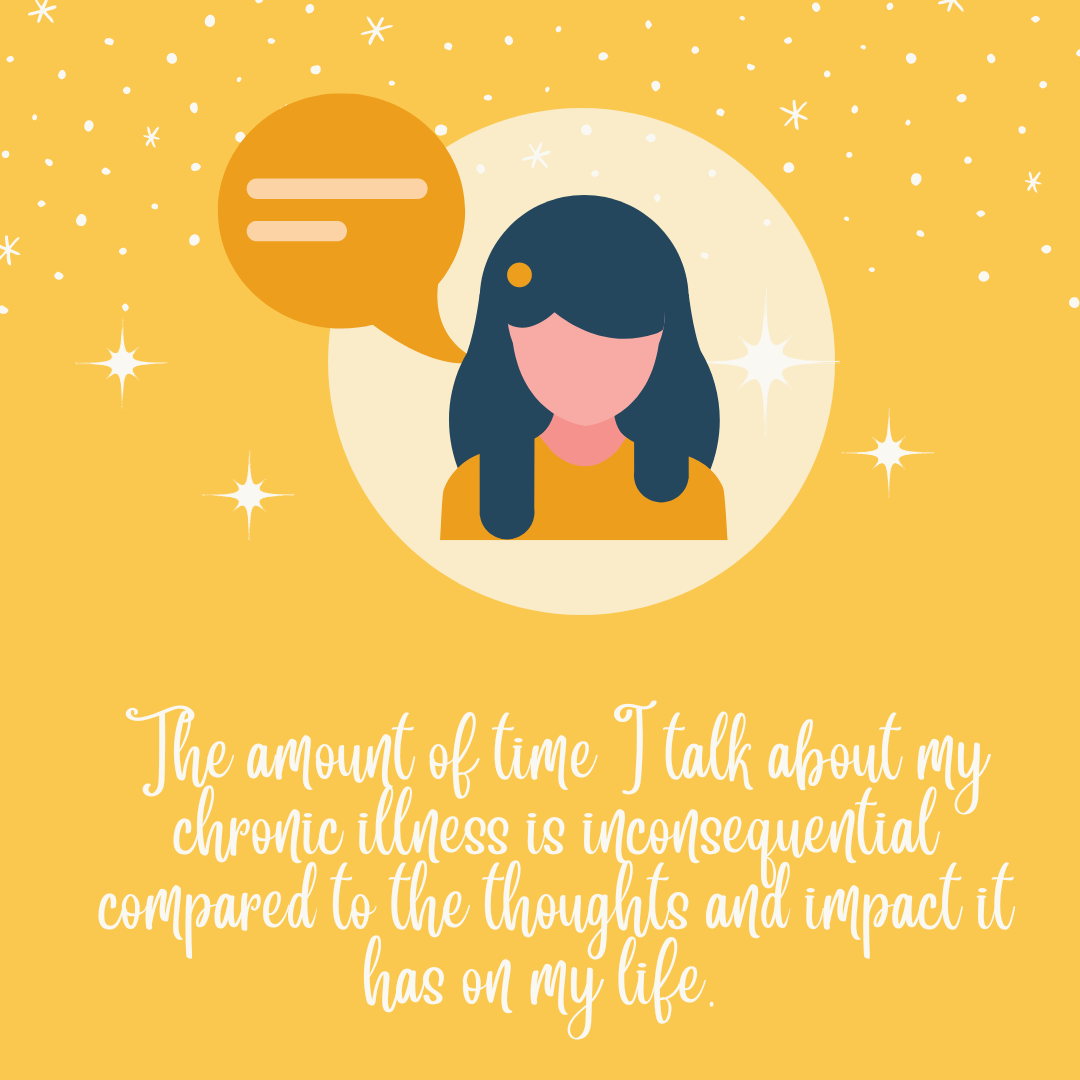 The amount of time I talk about my chronic illness is inconsequential compared to the thoughts and impact it has on my life.